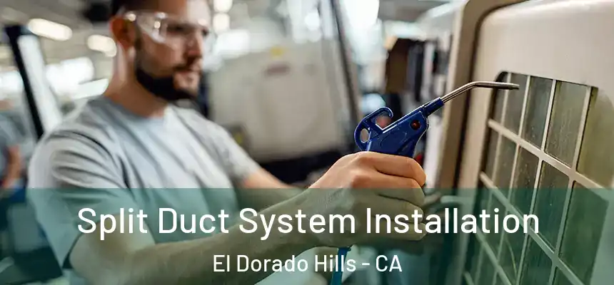  Split Duct System Installation El Dorado Hills - CA